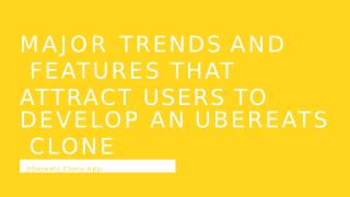 Major Trends and Features that Attract Users to Develop an Ubereats Clone.pptx